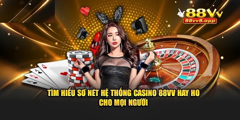 Tìm hiểu sơ nét hệ thống Casino 88vv hay ho cho tân thủ chưa biết