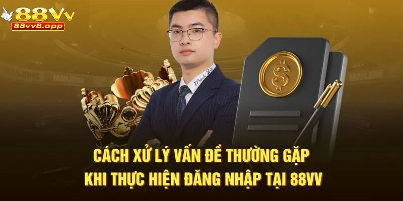 Cách xử lý vấn đề hay mắc phải khi thực hiện đăng nhập tại 88vv